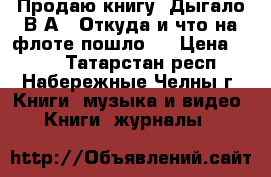 Продаю книгу “Дыгало В.А.  Откуда и что на флоте пошло“  › Цена ­ 250 - Татарстан респ., Набережные Челны г. Книги, музыка и видео » Книги, журналы   